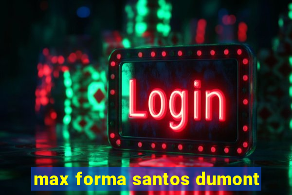 max forma santos dumont